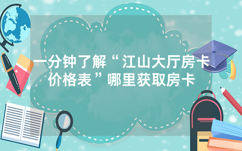 一分钟了解“江山大厅房卡价格表”哪里获取房卡
