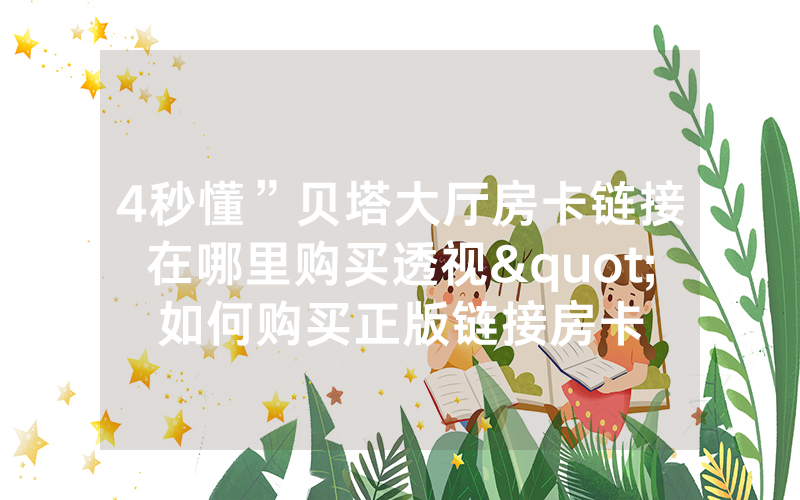4秒懂”贝塔大厅房卡链接在哪里购买透视"如何购买正版链接房卡