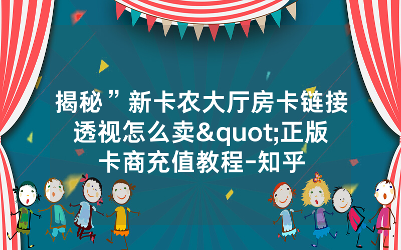 揭秘”新卡农大厅房卡链接透视怎么卖"正版卡商充值教程-知乎