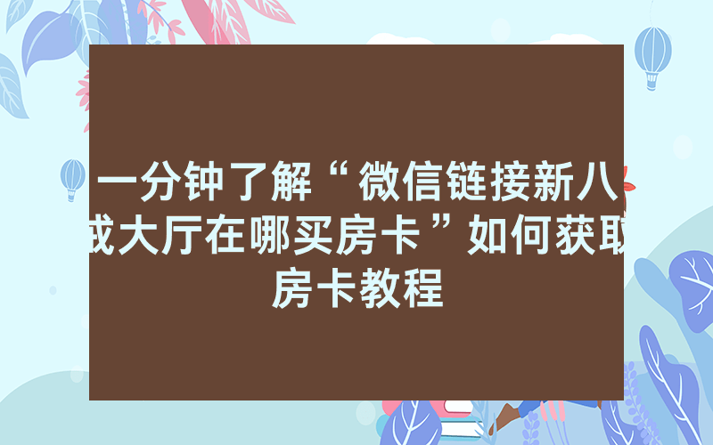 一分钟了解“微信链接新八戒大厅在哪买房卡”如何获取房卡教程