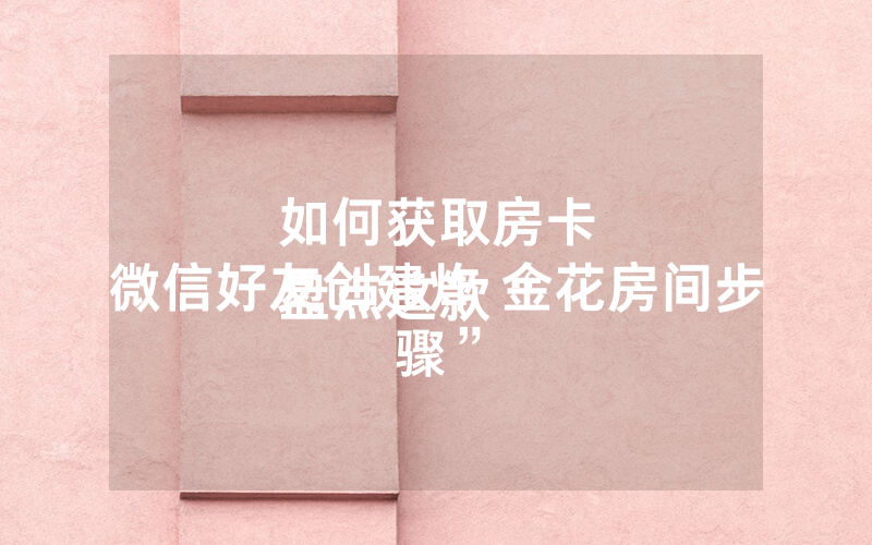 如何获取房卡
盘点这款“微信好友创建炸 金花房间步骤”
