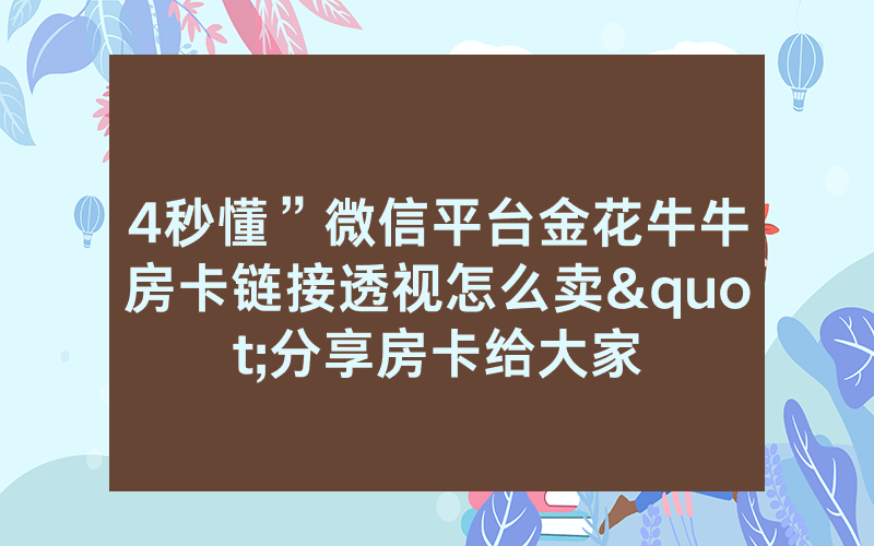 4秒懂”微信平台金花牛牛房卡链接透视怎么卖"分享房卡给大家