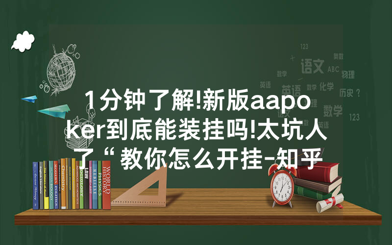 1分钟了解!新版aapoker到底能装挂吗!太坑人了“教你怎么开挂-知乎