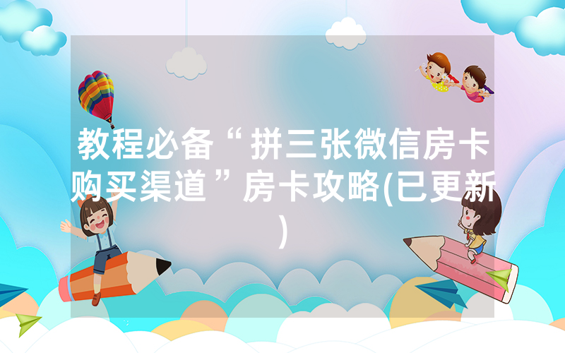 教程必备“拼三张微信房卡购买渠道”房卡攻略(已更新)