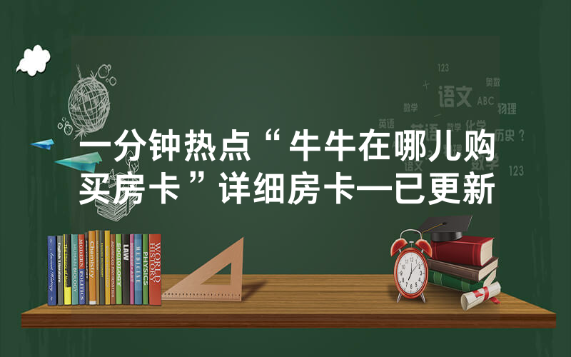 一分钟热点“牛牛在哪儿购买房卡”详细房卡—已更新