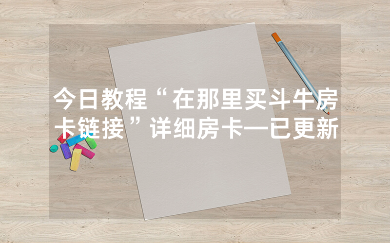 今日教程“在那里买斗牛房卡链接”详细房卡—已更新