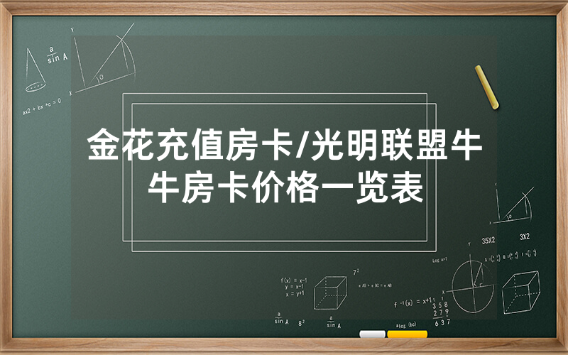 金花充值房卡/光明联盟牛牛房卡价格一览表