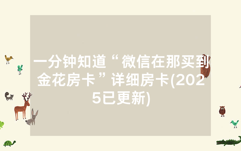 一分钟知道“微信在那买到金花房卡”详细房卡(2025已更新)