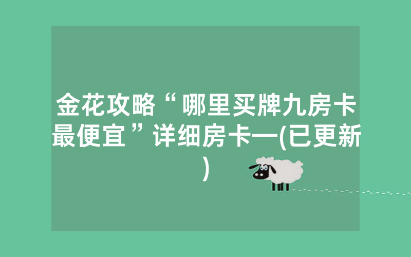金花攻略“哪里买牌九房卡最便宜”详细房卡—(已更新)