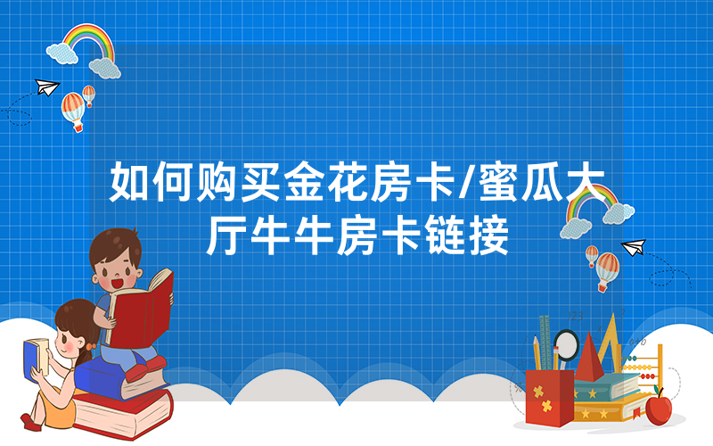 如何购买金花房卡/蜜瓜大厅牛牛房卡链接