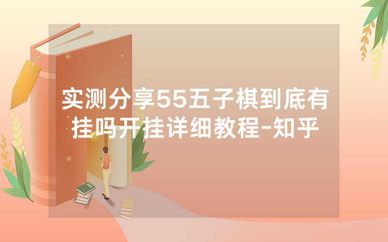 实测分享55五子棋到底有挂吗开挂详细教程-知乎