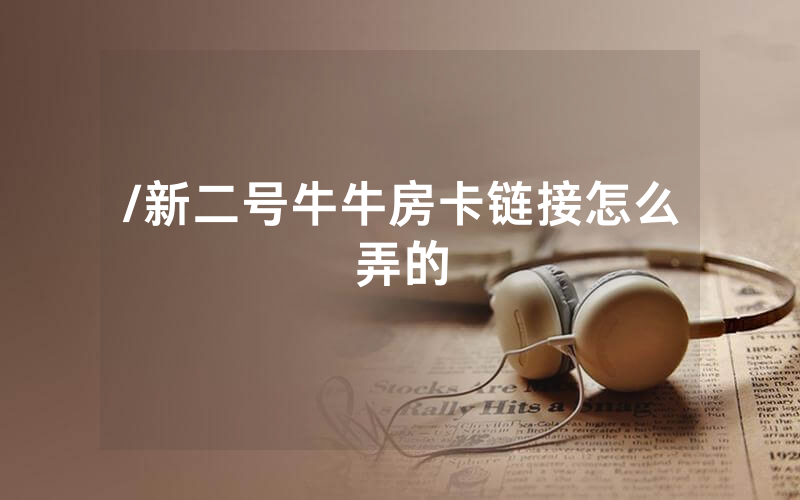 /新二号牛牛房卡链接怎么弄的