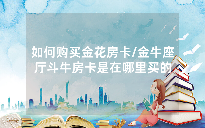 如何购买金花房卡/金牛座厅斗牛房卡是在哪里买的