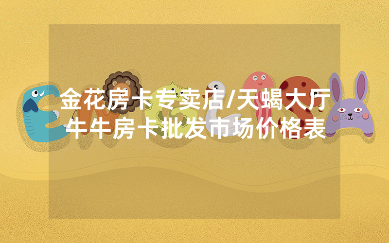 金花房卡专卖店/天蝎大厅牛牛房卡批发市场价格表