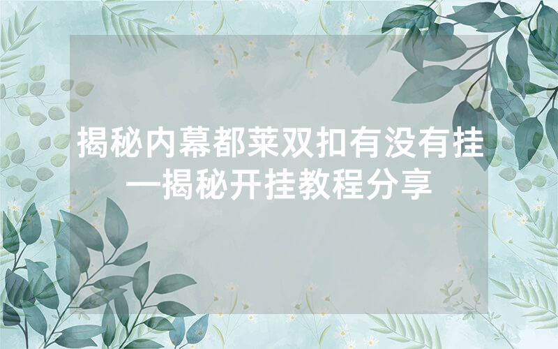 揭秘内幕都莱双扣有没有挂—揭秘开挂教程分享