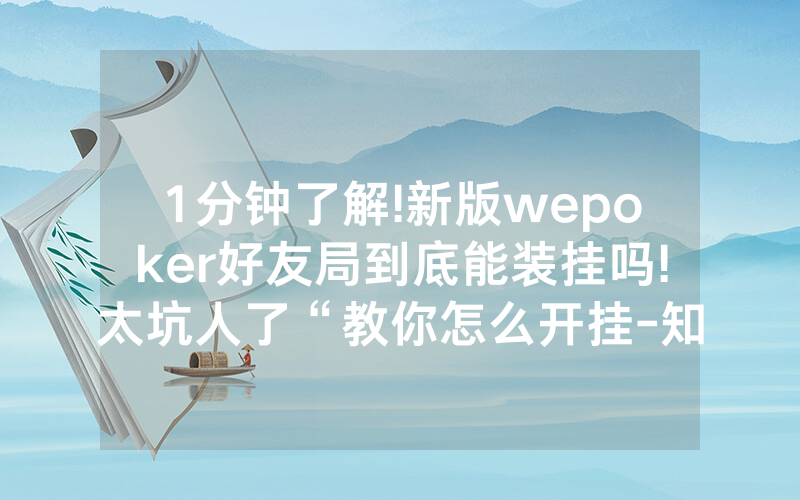 1分钟了解!新版wepoker好友局到底能装挂吗!太坑人了“教你怎么开挂-知乎