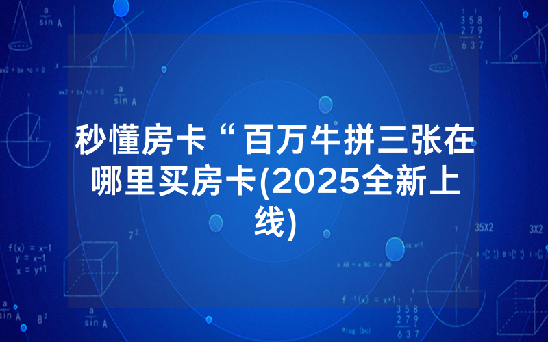 秒懂房卡“百万牛拼三张在哪里买房卡(2025全新上线)