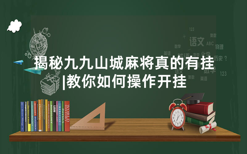 揭秘九九山城麻将真的有挂|教你如何操作开挂