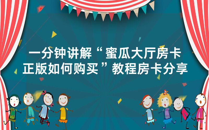一分钟讲解“蜜瓜大厅房卡正版如何购买”教程房卡分享