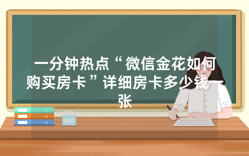 一分钟热点“微信金花如何购买房卡”详细房卡多少钱一张