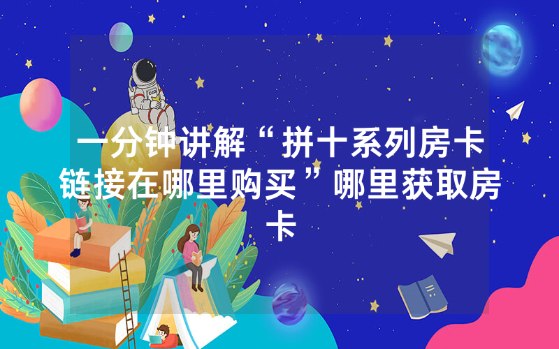 一分钟讲解“拼十系列房卡链接在哪里购买”哪里获取房卡