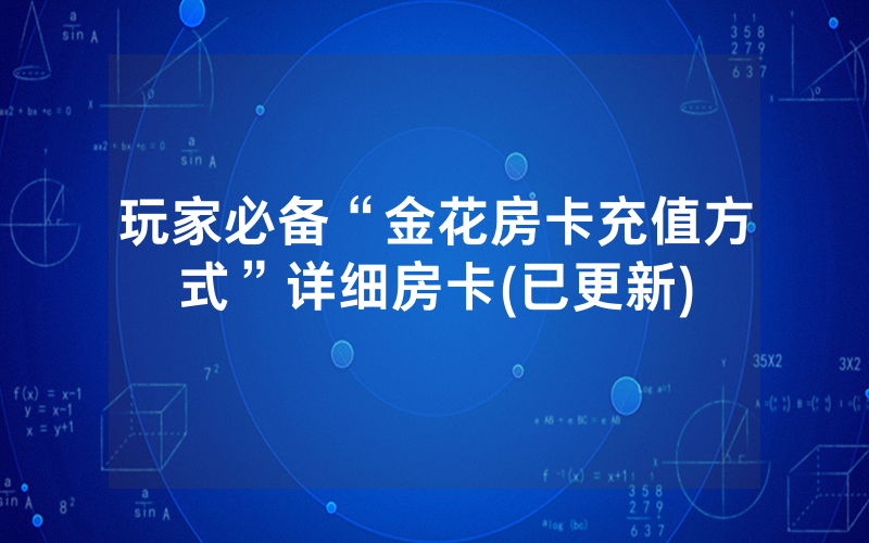 玩家必备“金花房卡充值方式”详细房卡(已更新)