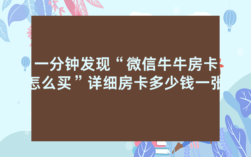 一分钟发现“微信牛牛房卡怎么买”详细房卡多少钱一张
