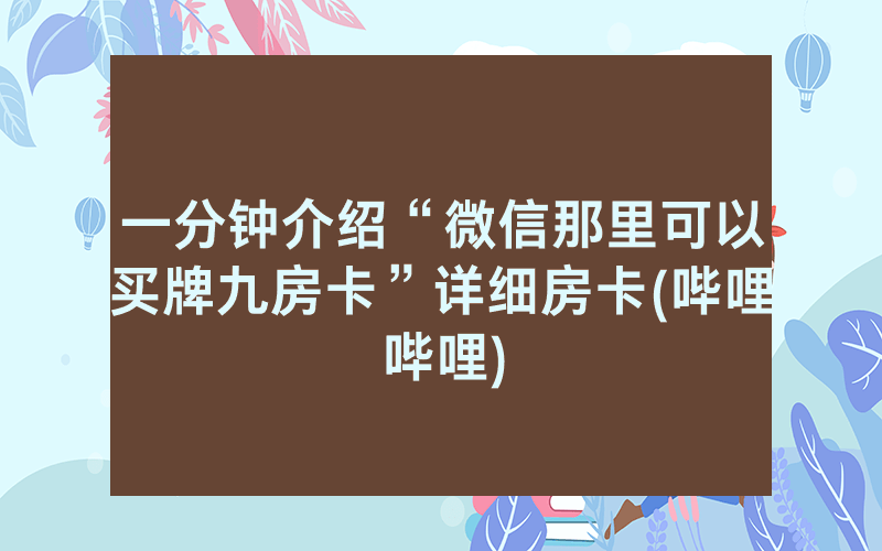 一分钟介绍“微信那里可以买牌九房卡”详细房卡(哔哩哔哩)