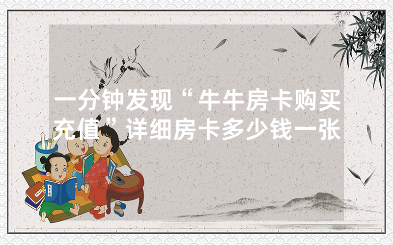 一分钟发现“牛牛房卡购买充值”详细房卡多少钱一张