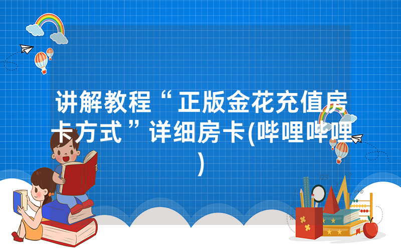 讲解教程“正版金花充值房卡方式”详细房卡(哔哩哔哩)