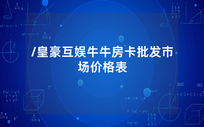 /皇豪互娱牛牛房卡批发市场价格表