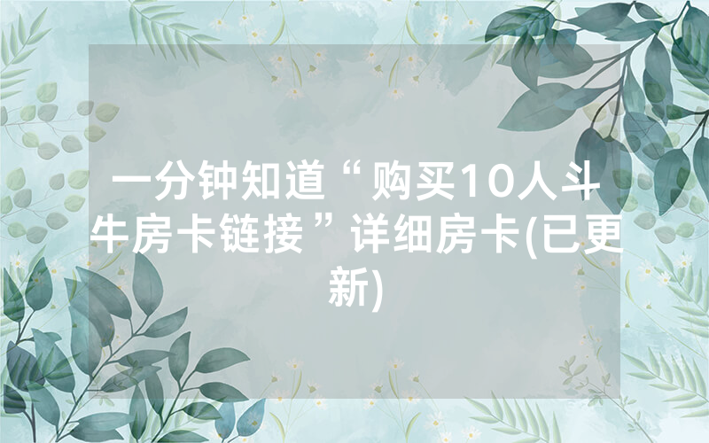 一分钟知道“购买10人斗牛房卡链接”详细房卡(已更新)