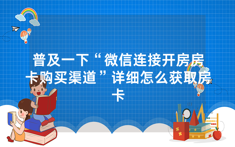 普及一下“微信连接开房房卡购买渠道”详细怎么获取房卡
