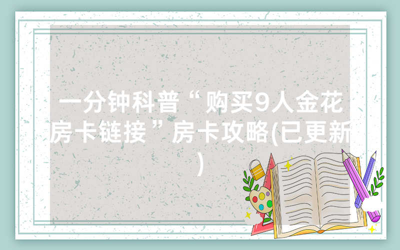 一分钟科普“购买9人金花房卡链接”房卡攻略(已更新)