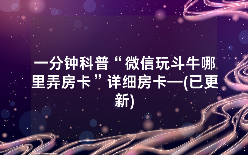 一分钟科普“微信玩斗牛哪里弄房卡”详细房卡—(已更新)