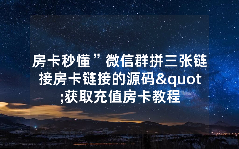 房卡秒懂”微信群拼三张链接房卡链接的源码"获取充值房卡教程