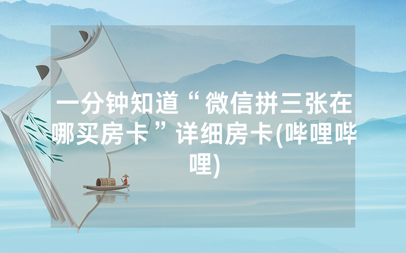 一分钟知道“微信拼三张在哪买房卡”详细房卡(哔哩哔哩)