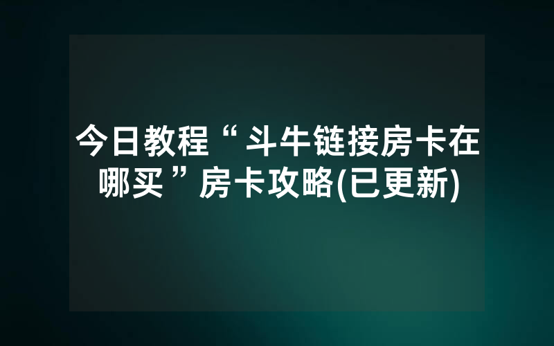 今日教程“斗牛链接房卡在哪买”房卡攻略(已更新)