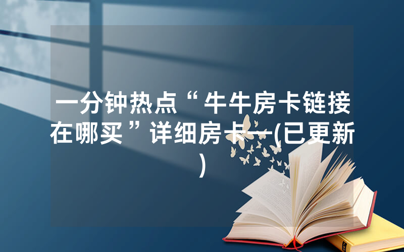 一分钟热点“牛牛房卡链接在哪买”详细房卡—(已更新)