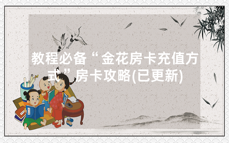 教程必备“金花房卡充值方式”房卡攻略(已更新)