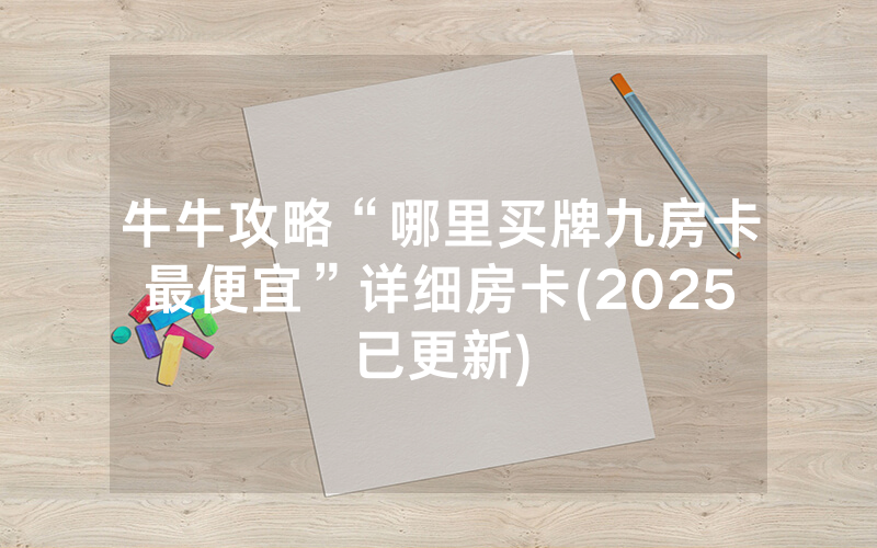 牛牛攻略“哪里买牌九房卡最便宜”详细房卡(2025已更新)