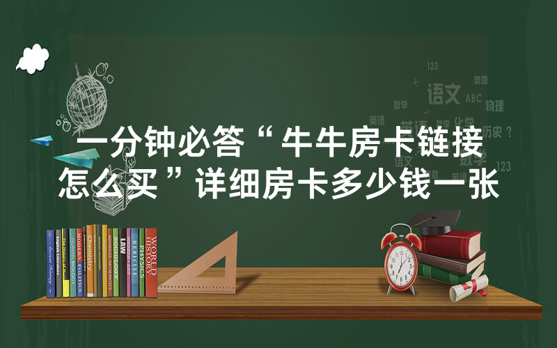 一分钟必答“牛牛房卡链接怎么买”详细房卡多少钱一张