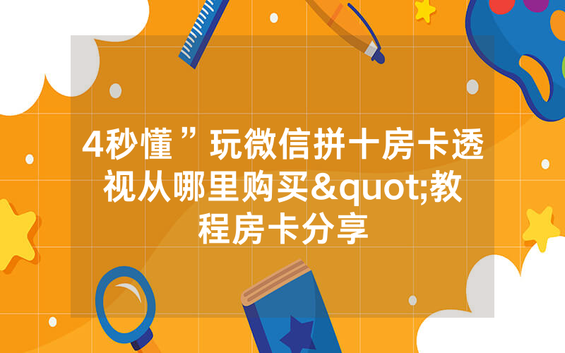 4秒懂”玩微信拼十房卡透视从哪里购买"教程房卡分享