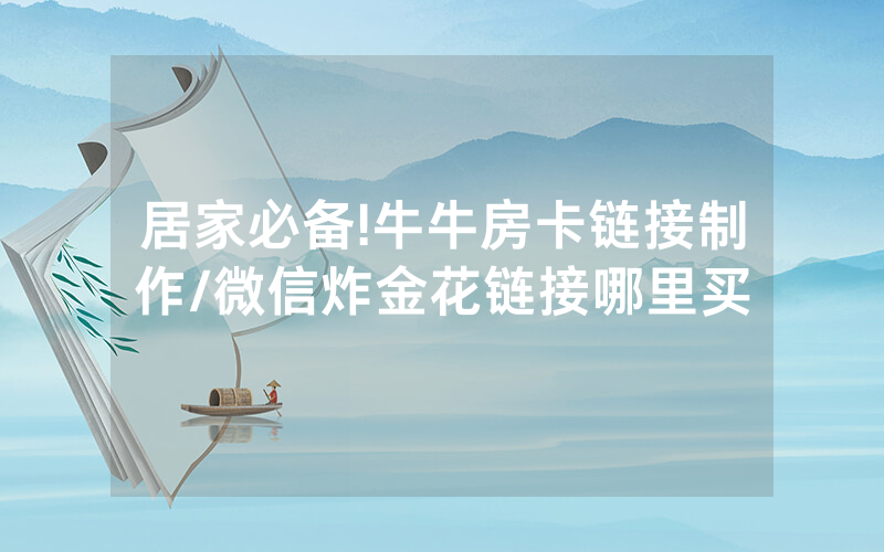 居家必备!牛牛房卡链接制作/微信炸金花链接哪里买