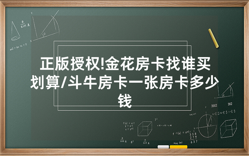 正版授权!金花房卡找谁买划算/斗牛房卡一张房卡多少钱
