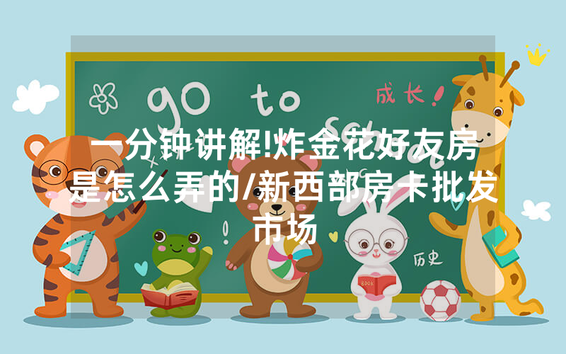 一分钟讲解!炸金花好友房是怎么弄的/新西部房卡批发市场