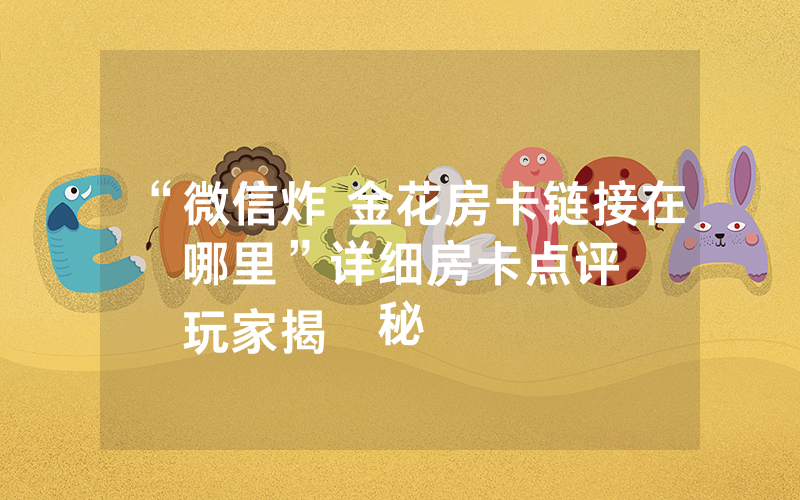 “微信炸 金花房卡链接在哪里”详细房卡点评
玩家揭秘