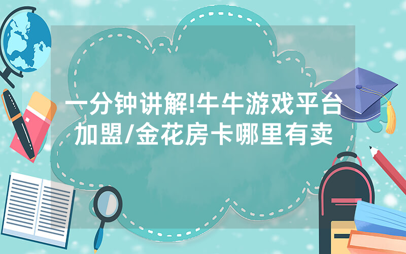 一分钟讲解!牛牛游戏平台加盟/金花房卡哪里有卖