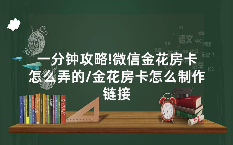 一分钟攻略!微信金花房卡怎么弄的/金花房卡怎么制作链接