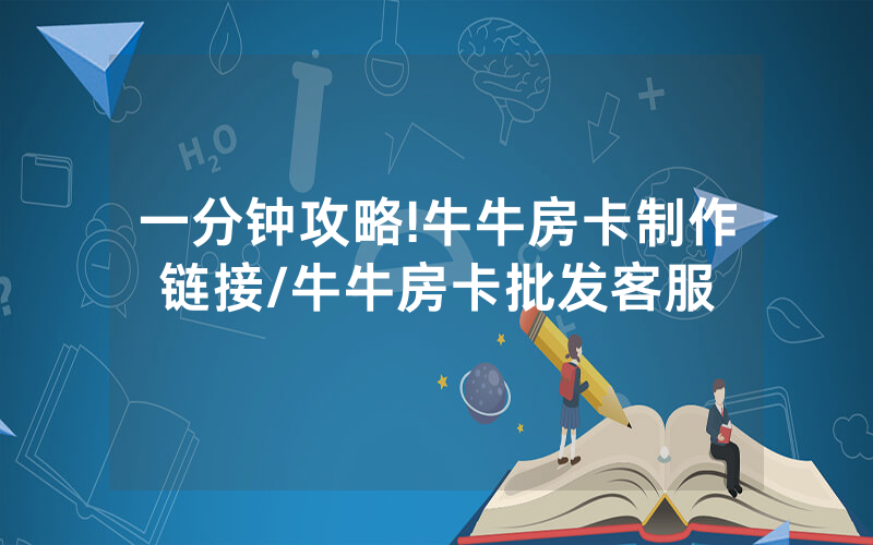 一分钟攻略!牛牛房卡制作链接/牛牛房卡批发客服